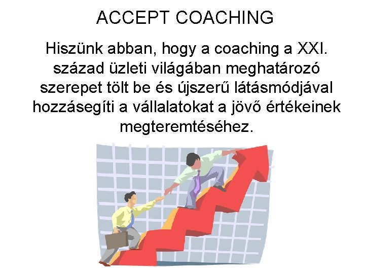 ACCEPT COACHING Hiszünk abban, hogy a coaching a XXI. század üzleti világában meghatározó szerepet