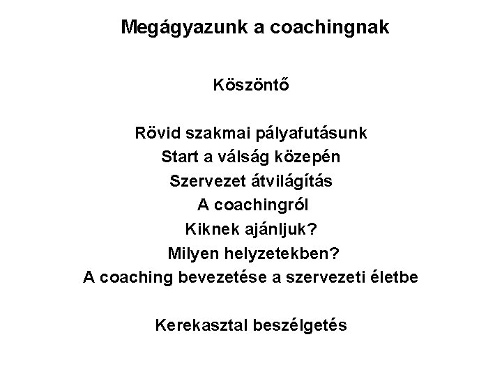 Megágyazunk a coachingnak Köszöntő Rövid szakmai pályafutásunk Start a válság közepén Szervezet átvilágítás A