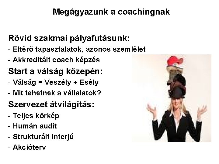 Megágyazunk a coachingnak Rövid szakmai pályafutásunk: - Eltérő tapasztalatok, azonos szemlélet - Akkreditált coach