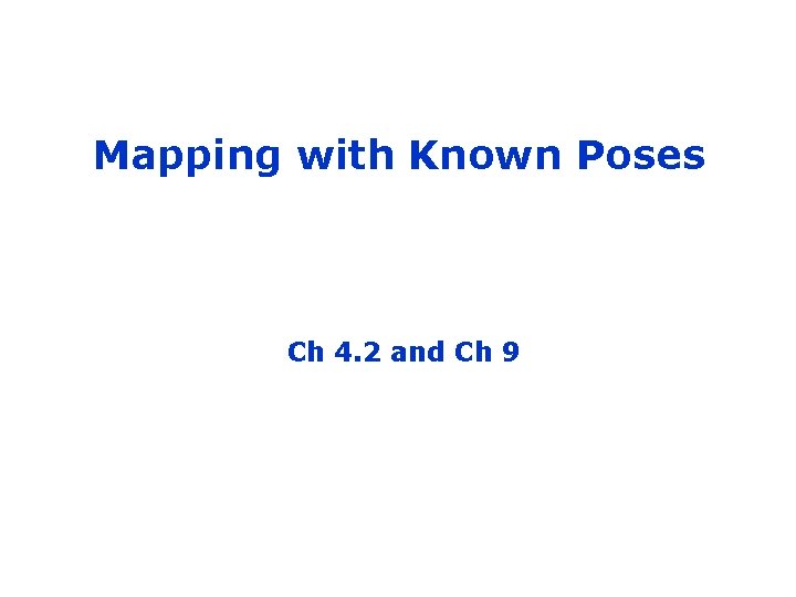 Mapping with Known Poses Ch 4. 2 and Ch 9 SA-1 