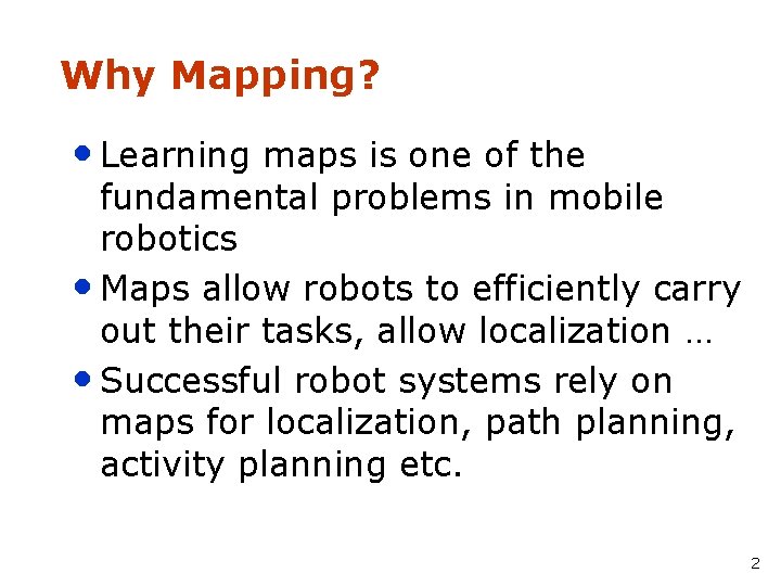 Why Mapping? • Learning maps is one of the fundamental problems in mobile robotics