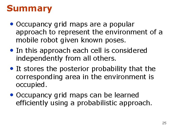 Summary • Occupancy grid maps are a popular approach to represent the environment of