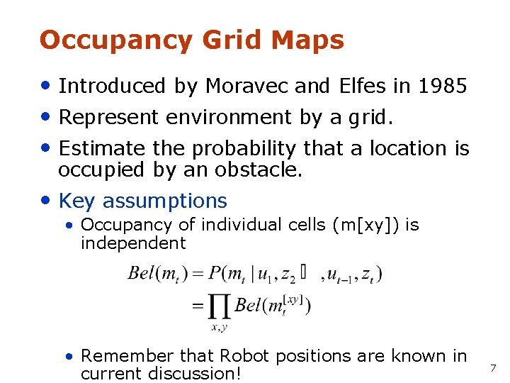 Occupancy Grid Maps • Introduced by Moravec and Elfes in 1985 • Represent environment