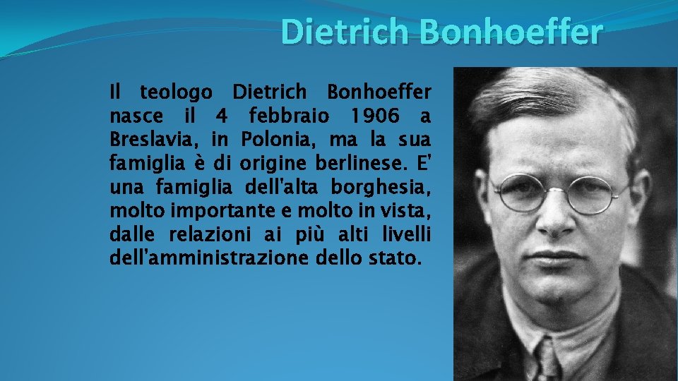 Dietrich Bonhoeffer Il teologo Dietrich Bonhoeffer nasce il 4 febbraio 1906 a Breslavia, in