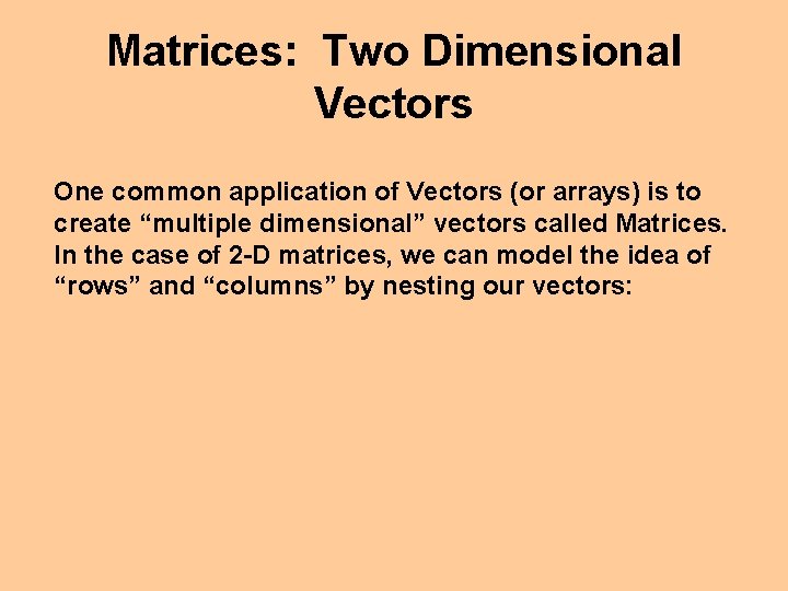 Matrices: Two Dimensional Vectors One common application of Vectors (or arrays) is to create