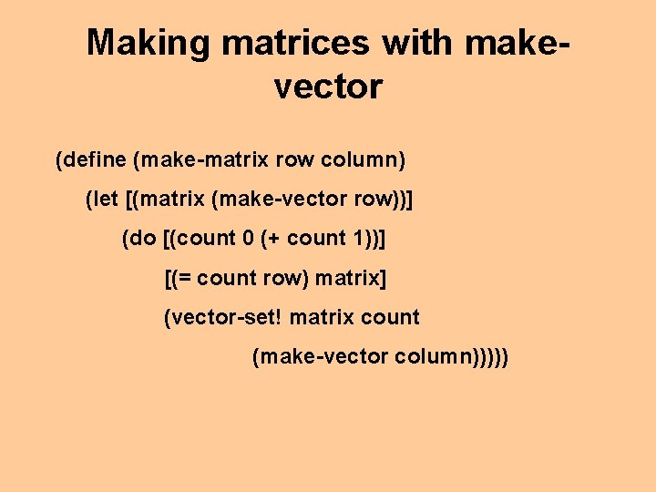 Making matrices with makevector (define (make-matrix row column) (let [(matrix (make-vector row))] (do [(count