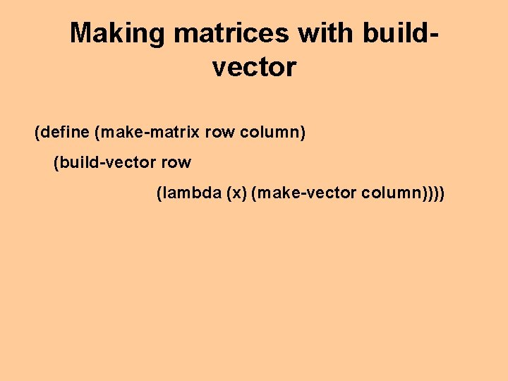 Making matrices with buildvector (define (make-matrix row column) (build-vector row (lambda (x) (make-vector column))))