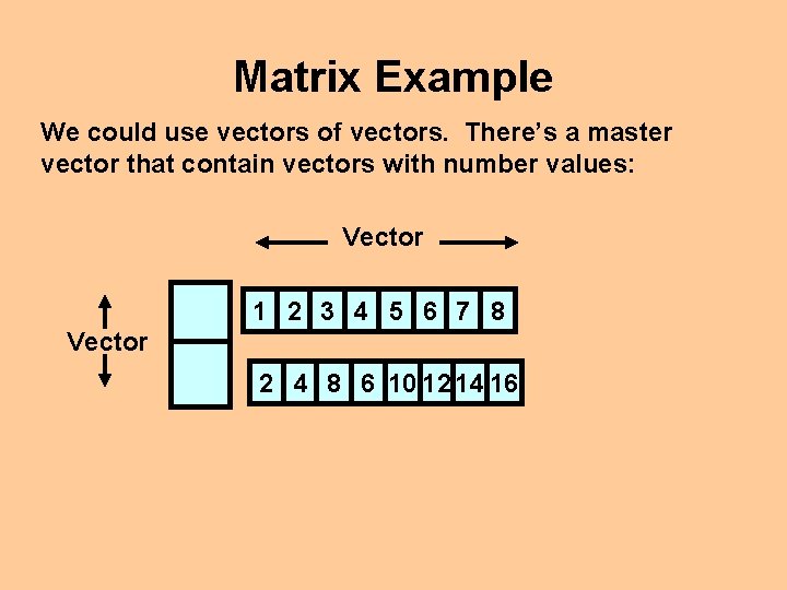 Matrix Example We could use vectors of vectors. There’s a master vector that contain