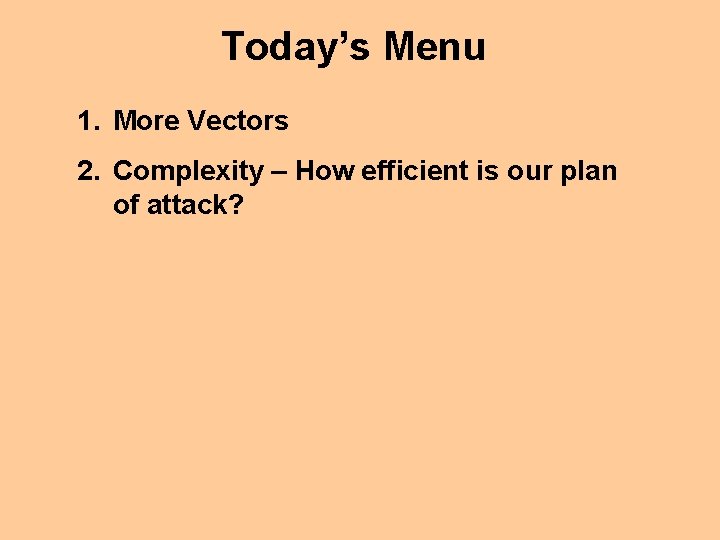 Today’s Menu 1. More Vectors 2. Complexity – How efficient is our plan of