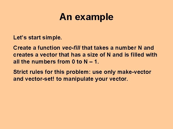 An example Let’s start simple. Create a function vec-fill that takes a number N