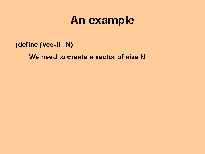 An example (define (vec-fill N) We need to create a vector of size N