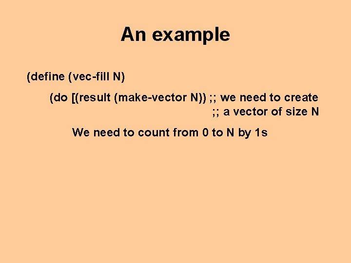 An example (define (vec-fill N) (do [(result (make-vector N)) ; ; we need to