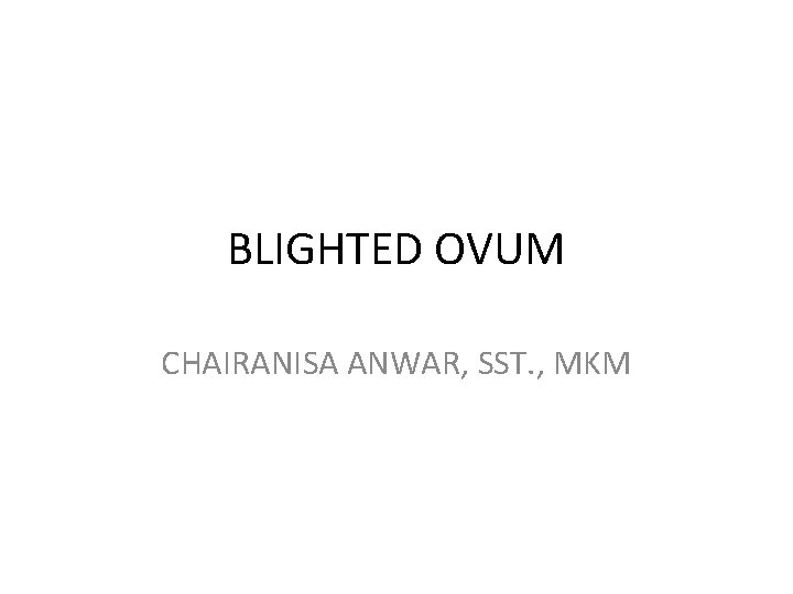 BLIGHTED OVUM CHAIRANISA ANWAR, SST. , MKM 