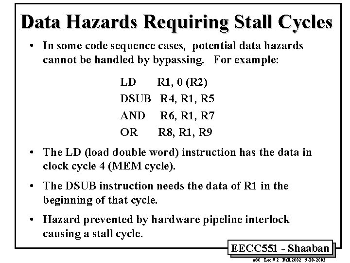 Data Hazards Requiring Stall Cycles • In some code sequence cases, potential data hazards