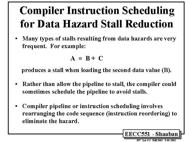 Compiler Instruction Scheduling for Data Hazard Stall Reduction • Many types of stalls resulting