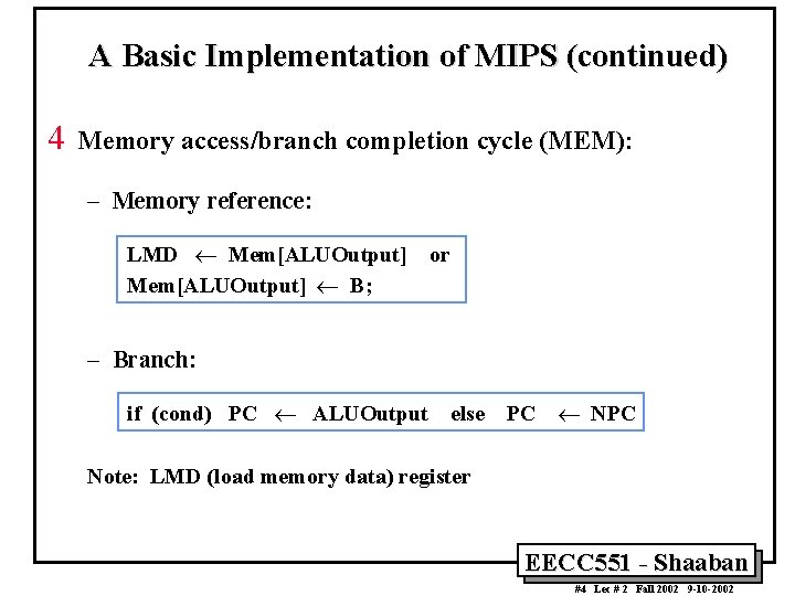 A Basic Implementation of MIPS (continued) 4 Memory access/branch completion cycle (MEM): – Memory