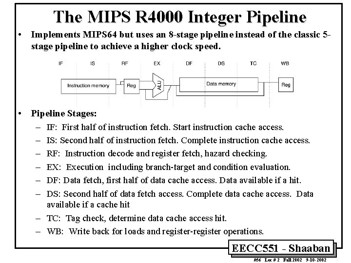The MIPS R 4000 Integer Pipeline • Implements MIPS 64 but uses an 8
