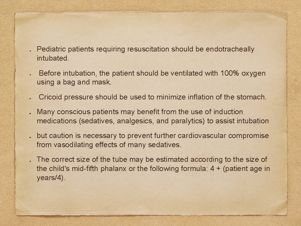 Pediatric patients requiring resuscitation should be endotracheally intubated. Before intubation, the patient should be