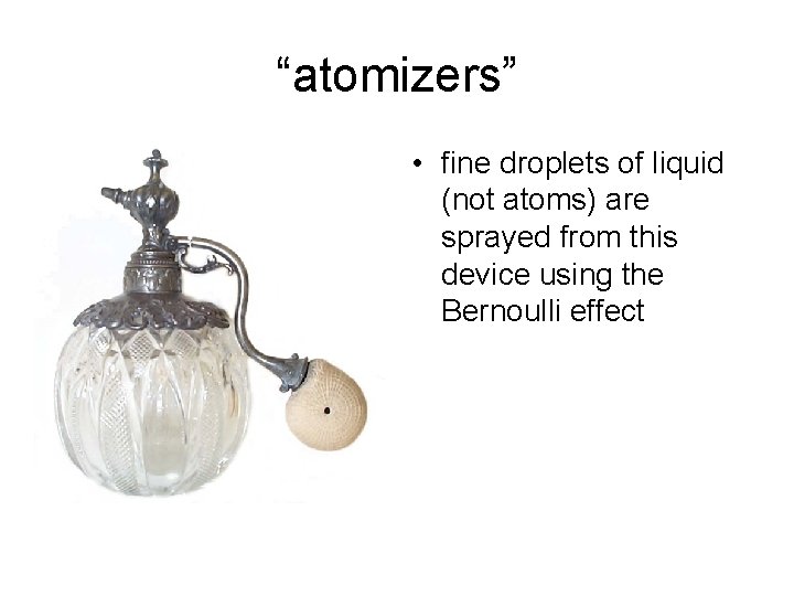 “atomizers” • fine droplets of liquid (not atoms) are sprayed from this device using