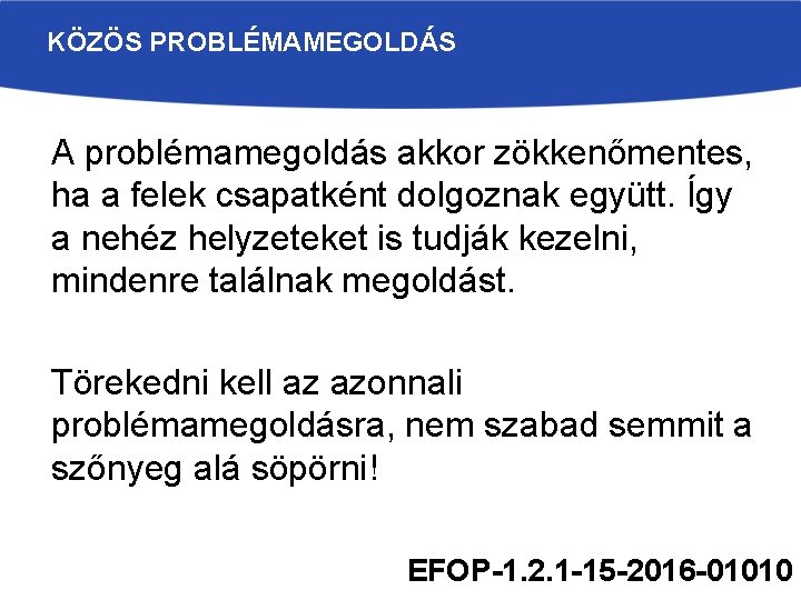 KÖZÖS PROBLÉMAMEGOLDÁS A problémamegoldás akkor zökkenőmentes, ha a felek csapatként dolgoznak együtt. Így a