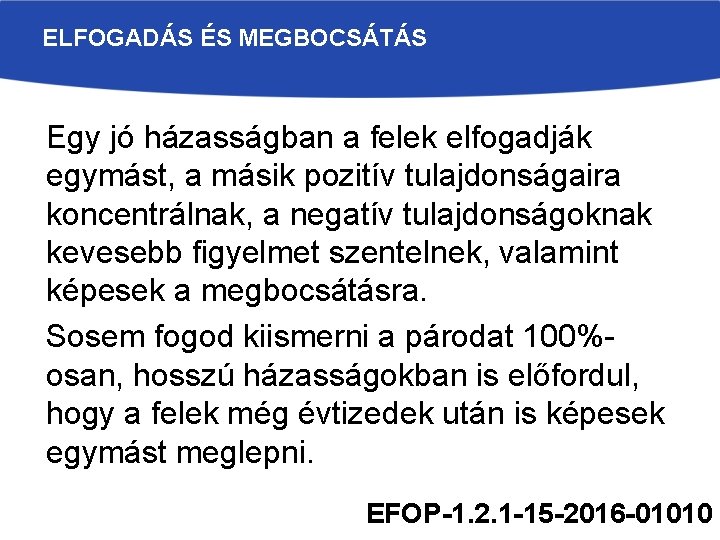 ELFOGADÁS ÉS MEGBOCSÁTÁS Egy jó házasságban a felek elfogadják egymást, a másik pozitív tulajdonságaira