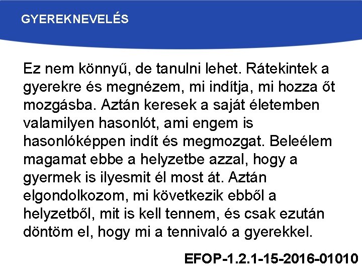 GYEREKNEVELÉS Ez nem könnyű, de tanulni lehet. Rátekintek a gyerekre és megnézem, mi indítja,