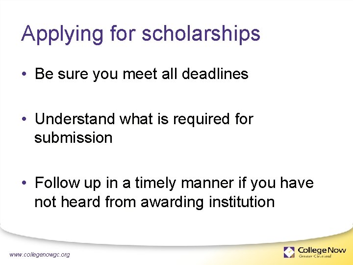 Applying for scholarships • Be sure you meet all deadlines • Understand what is