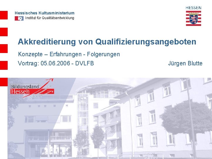 Hessisches Kultusministerium Institut für Qualitätsentwicklung Akkreditierung von Qualifizierungsangeboten Konzepte – Erfahrungen - Folgerungen Vortrag: