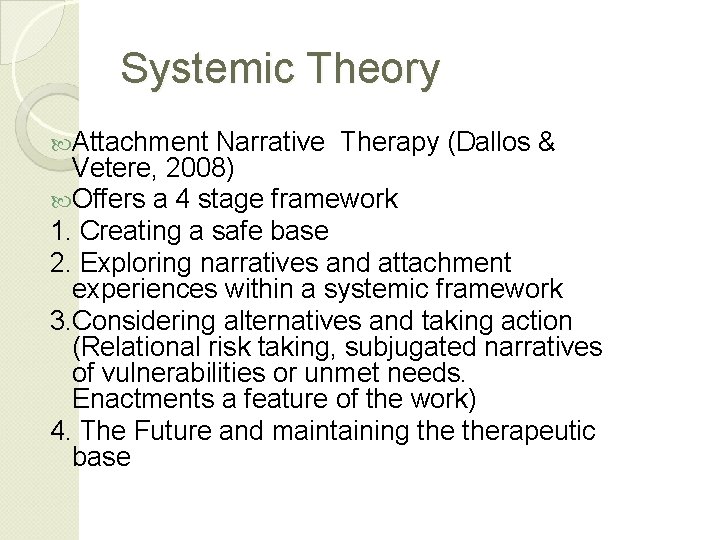 Systemic Theory Attachment Narrative Therapy (Dallos & Vetere, 2008) Offers a 4 stage framework