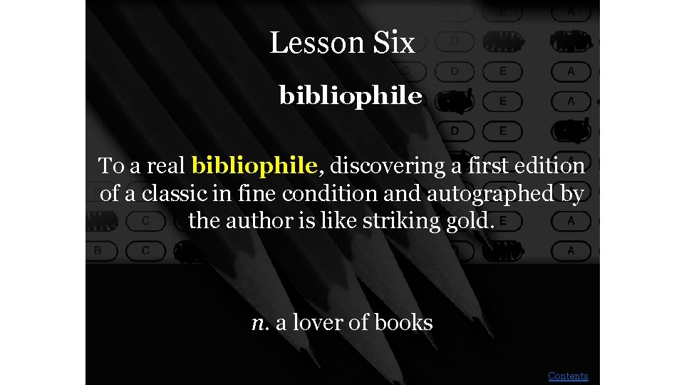 Lesson Six bibliophile To a real bibliophile, discovering a first edition of a classic