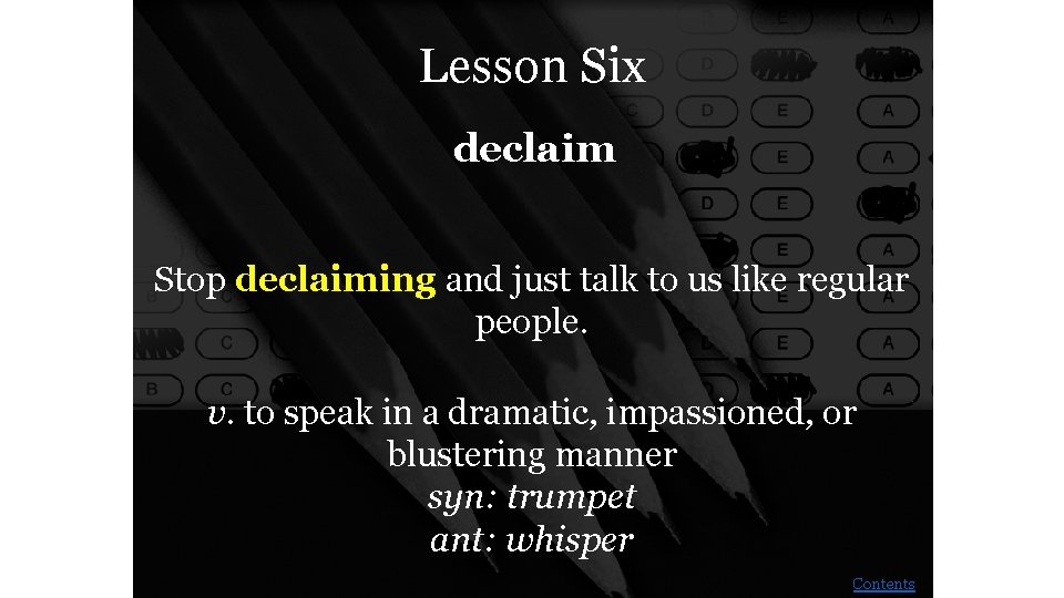 Lesson Six declaim Stop declaiming and just talk to us like regular people. v.