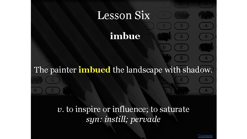 Lesson Six imbue The painter imbued the landscape with shadow. v. to inspire or