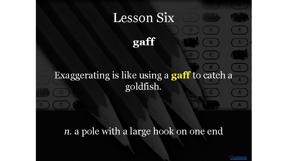 Lesson Six gaff Exaggerating is like using a gaff to catch a goldfish. n.