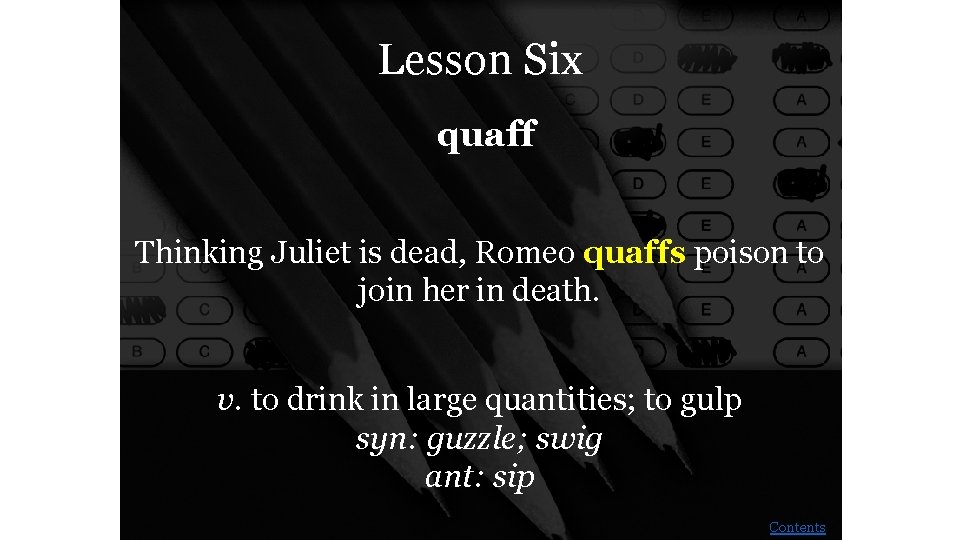 Lesson Six quaff Thinking Juliet is dead, Romeo quaffs poison to join her in