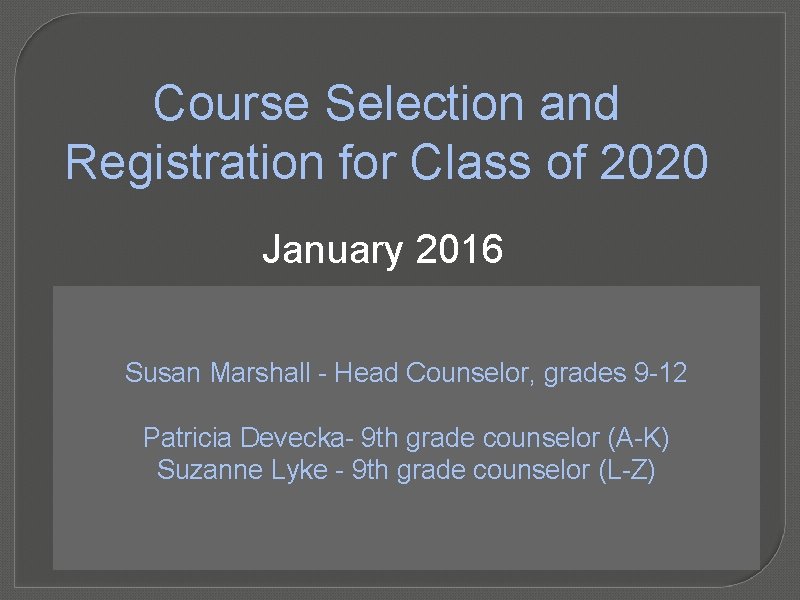 Course Selection and Registration for Class of 2020 January 2016 Susan Marshall - Head