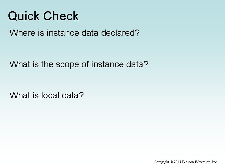 Quick Check Where is instance data declared? What is the scope of instance data?
