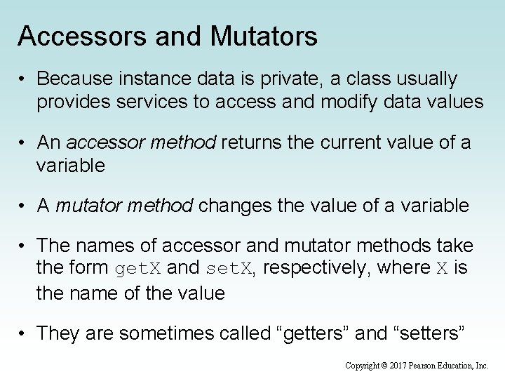 Accessors and Mutators • Because instance data is private, a class usually provides services