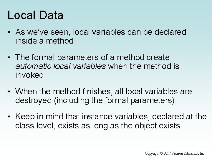 Local Data • As we’ve seen, local variables can be declared inside a method