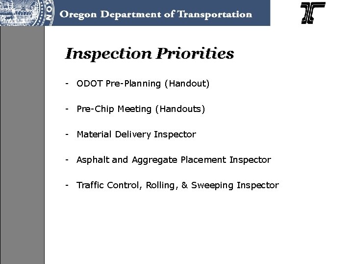 Inspection Priorities - ODOT Pre-Planning (Handout) - Pre-Chip Meeting (Handouts) - Material Delivery Inspector