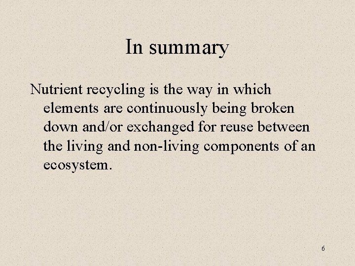 In summary Nutrient recycling is the way in which elements are continuously being broken