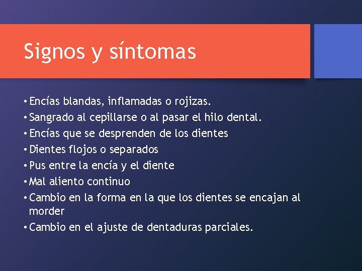 Signos y síntomas • Encías blandas, inflamadas o rojizas. • Sangrado al cepillarse o