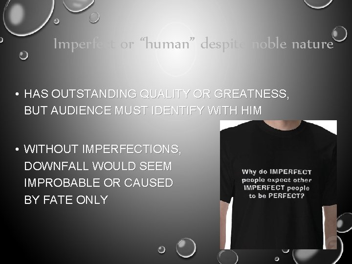 Imperfect or “human” despite noble nature • HAS OUTSTANDING QUALITY OR GREATNESS, BUT AUDIENCE