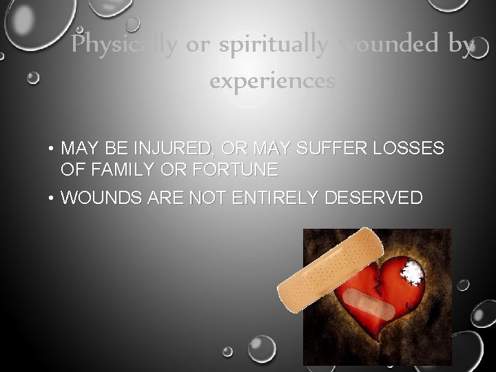 Physically or spiritually wounded by experiences • MAY BE INJURED, OR MAY SUFFER LOSSES