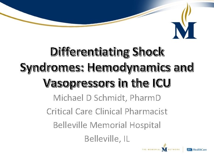 Differentiating Shock Syndromes: Hemodynamics and Vasopressors in the ICU Michael D Schmidt, Pharm. D