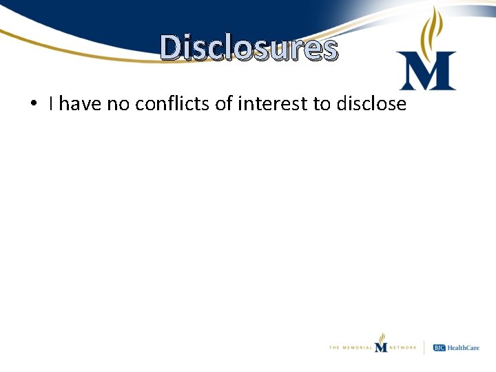 Disclosures • I have no conflicts of interest to disclose 