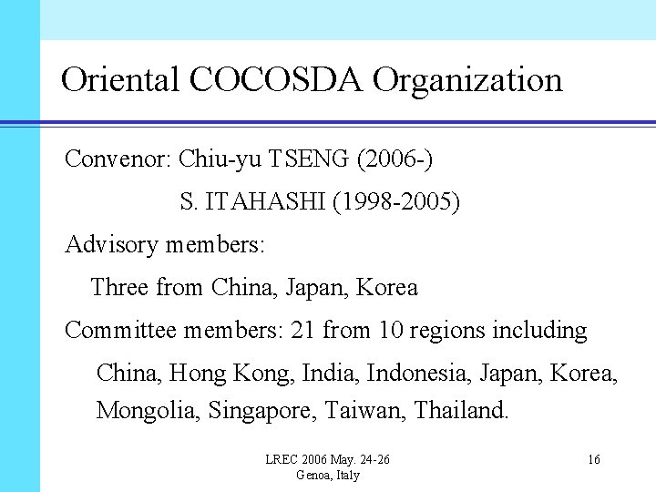 Oriental COCOSDA Organization Convenor: Chiu-yu TSENG (2006 -) S. ITAHASHI (1998 -2005) Advisory members: