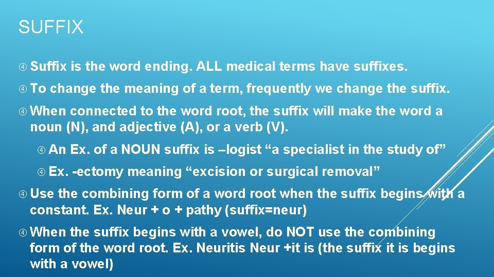 SUFFIX Suffix To is the word ending. ALL medical terms have suffixes. change the