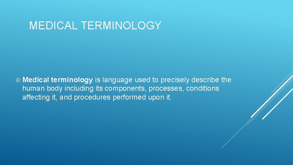 MEDICAL TERMINOLOGY Medical terminology is language used to precisely describe the human body including