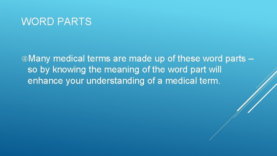 WORD PARTS Many medical terms are made up of these word parts – so