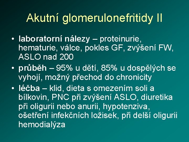Akutní glomerulonefritidy II • laboratorní nálezy – proteinurie, hematurie, válce, pokles GF, zvýšení FW,